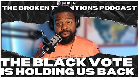 How The Black Vote is Sabotaging Black Progress...Let me Explain EP 022