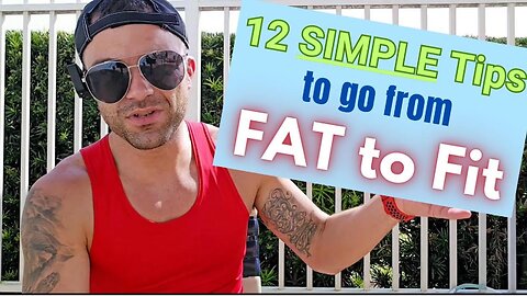 12 SIMPLE Tips to go from FAT to Fit