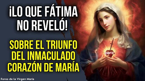 ¡Fátima no lo contó todo! El Plan de Dios para el Triunfo del Inmaculado Corazón de María