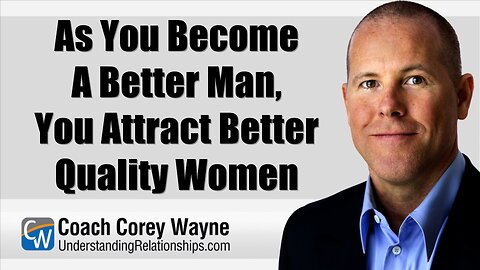 As You Become A Better Man, You Attract Better Quality Women