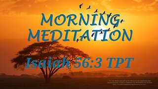 Morning Meditation -- Isaiah 56 verse 3 TPT