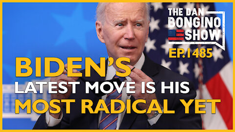 Ep. 1485 Biden’s Latest Move Is His Most Radical Yet - The Dan Bongino Show