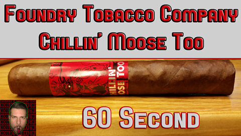 60 SECOND CIGAR REVIEW - Foundry Tobacco Company Chillin' Moose Too