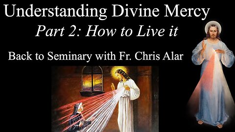 Explaining the Faith - Understanding Divine Mercy - Part 2: How to Live it