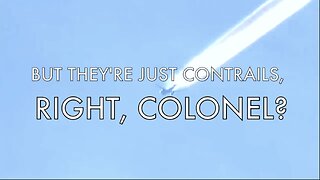 BUT THEY'RE JUST CONTRAILS, RIGHT COLONEL?