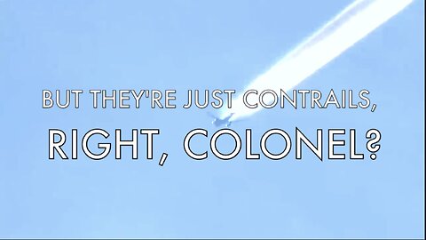 BUT THEY'RE JUST CONTRAILS, RIGHT COLONEL?