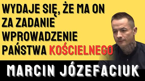 Marcin Józefaciuk: Wydaje się, że ma ON za zadanie wprowadzenie państwa kościelnego