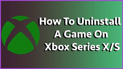 How To Uninstall A Game On Xbox Series X/S