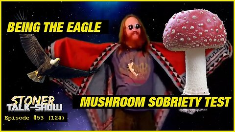 🦅 Being the Eagle Mushroom Sobriety Test 🍄 - Stoner Talk Show Episode #53 (124)