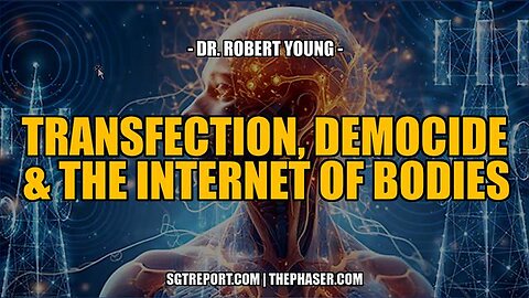 TRANSFECTION, DEMOCIDE & THE INTERNET OF BODIES -- DR. ROBERT YOUNG