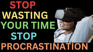 STOP WASTING YOUR TIME -STOP PROCRASTINATION