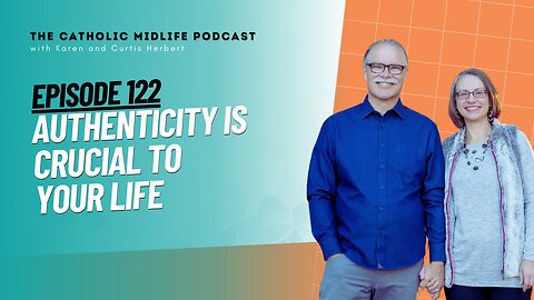 122 | Authenticity is crucial to your life | The Catholic Midlife Podcast