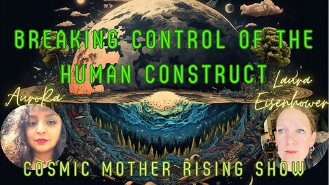 Breaking Control of the Human Construct | Cosmic Mother Rising Show Ep 15