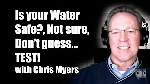 Is your Water Safe?, Not sure, Don’t guess…TEST! with Chris Myers