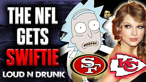 Taylor Swift TAKES OVER Super Bowl: How The NFL BETRAYED Fans | Loud 'N Drunk | Episode 48