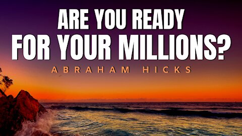 Are You Ready For Your Millions? | Abraham Hicks | Law Of Attraction 2020