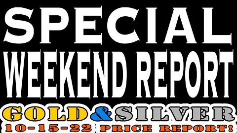 Special (Late) Weekend Report 10/15/22 Gold & Silver Price Report