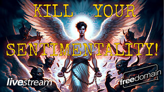KILL YOUR SENTIMENTALITY! Freedomain Livestream