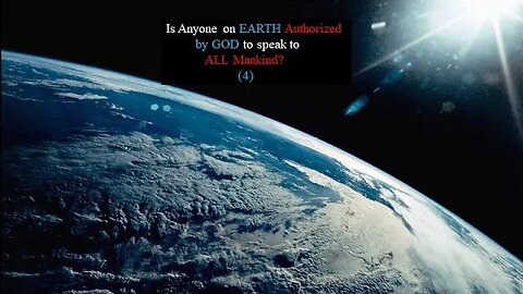 Is Anyone on Earth Authorized by GOD TO SPEAK TO ALL MANKIND? (4)