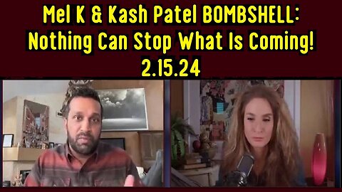 Mel K & Kash Patel BOMBSHELL: Nothing Can Stop What Is Coming! 2.15.24