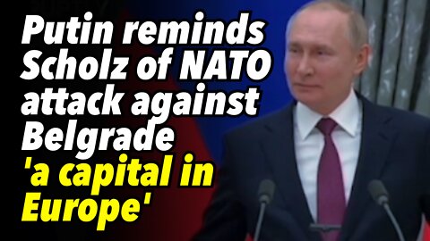 Putin reminds Scholz of NATO's attack against Belgrade, 'a capital in Europe'