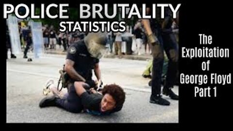 Police Brutality Statistics | The Exploitation of George Floyd | Part 1