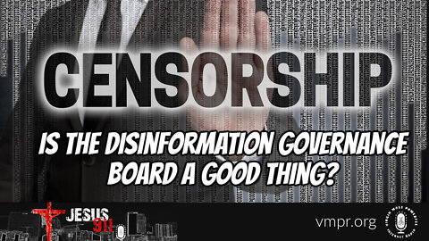 03 May 22, Jesus 911: Is the Disinformation Governance Board a Good Thing?