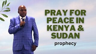 Pray for Peace in Kenya & Sudan - prophecy