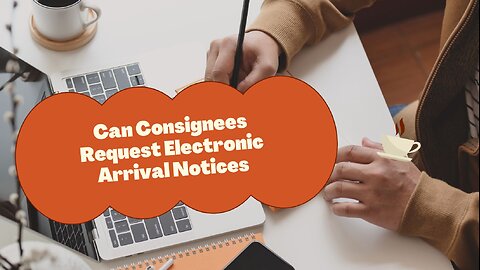 Can Consignees Request Electronic Arrival Notices?