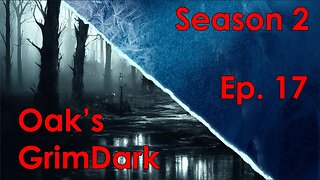 Oak's GrimDark Season 2, Ep. 17