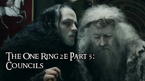 The One Ring 2e Part 5: Councils