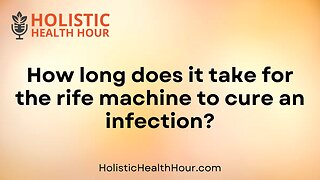 How long for the rife machine to cure an infection?