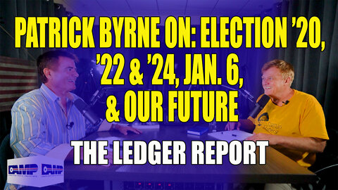 Patrick Byrne on: Election ’20, ’22 &amp; ’24, Jan. 6 Comte., SCOTUS, Our Future – Ledger Report