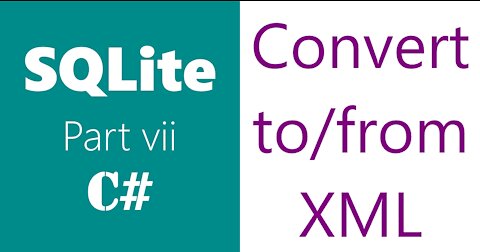 SQLite | C# | Part 7 | XML File | Convert To/From XML