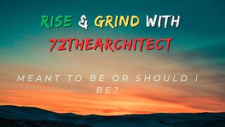 Rise & Grind With 72thearchitect "Should I be or meant to be?"