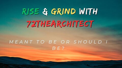 Rise & Grind With 72thearchitect "Should I be or meant to be?"