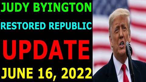 JUDY BYINGTON RESTORED REPUBLIC LATEST UPDATES JUNE 16, 2022 - TRUMP NEWS