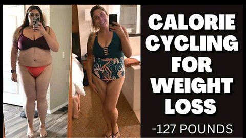 CALORIE CYCLING FOR WEIGHT LOSS!- 127 POUNDS LOST - HOW TO CALORIE CYCLE TO MAXIMUM WEIGHT LOSS