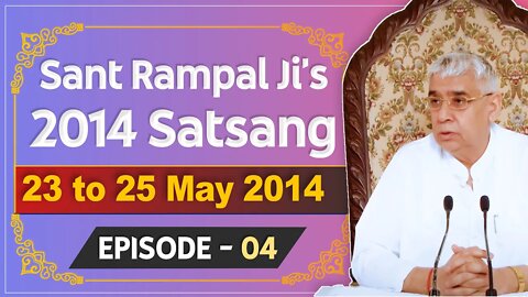 Sant Rampal Ji's 2014 Satsangs | 23 to 25 May 2014 HD | Episode - 04 | SATLOK ASHRAM