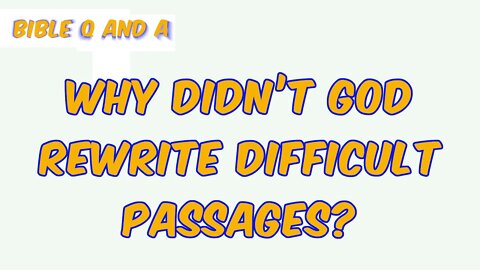 Why Didn’t God Rewrite Difficult Passages?