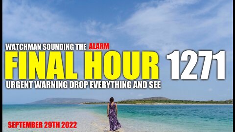 FINAL HOUR 1271 - URGENT WARNING DROP EVERYTHING AND SEE - WATCHMAN SOUNDING THE ALARM