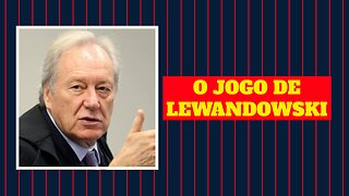 O JOGO DE LEWANDOWSKI PARA SER O NOVO MINISTRO DA INJUSTIÇA.