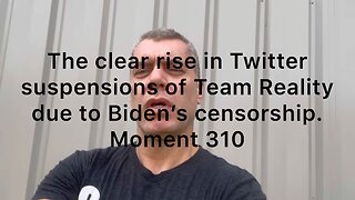 The clear rise in Twitter suspensions of Team Reality due to Biden’s censorship. Moment 310