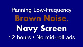 Panning Low-Frequency Brown Noise, Navy Screen 🎧🟤🟦 • 12 hours • No mid-roll ads