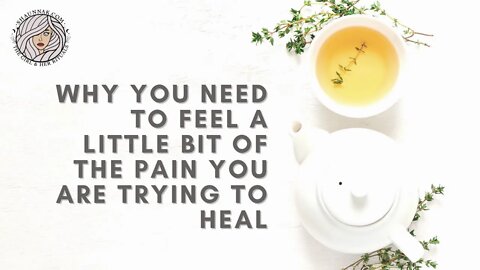 Why You Need To Feel A Little Bit Of The Pain You’re Trying to Heal