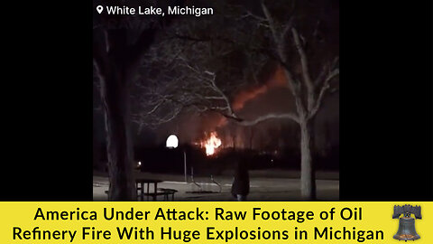 America Under Attack: Raw Footage of Oil Refinery Fire With Huge Explosions in Michigan