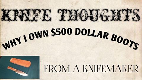 KNIFE THOUGHTS: Why I own a $500 pair of boots. Kenetrek boots. A Knifemakers Perspective.