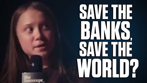 Greta Thunberg Says “Save the Banks, Save the World"