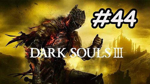 Blind Let's Play | Dark Souls 3 - Part 44