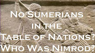 Who Was Nimrod? Why No Sumerians in the Table of Nations? The Answer Both Sides Miss